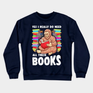 Yes I Really Do Need All These Books Sasquatch Squatch Crewneck Sweatshirt